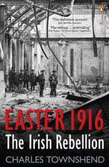 Easter 1916: The Irish Rebellion by Charles Townshend