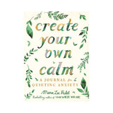 Create Your Own Calm: A Journal for Quieting Anxiety
