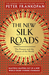 The New Silk Roads: The Present and Future of the World by Peter Frankopan The New Silk Roads: The Present and Future of the World by Peter Frankopan