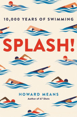 Splash! 10,000 Years of Swimming by Howard Means