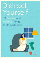 Distract Yourself: 101 Positive and Mindful Things To Do and Learn