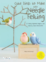 Cute Birds to Make with Needle Felting: 35 Clearly Explained Projects with Step by Step Instructions by Miwa Utsunomiya