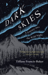 Dark Skies: A Journey into the Wild Night by Tiffany Francis-Baker