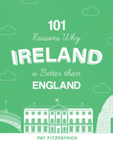 101 Reasons Why Ireland is Better Than England by Pat Fitzpatrick