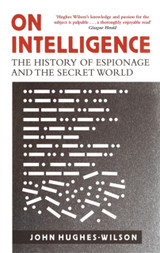 On Intelligence: The History of Espionage and the Secret World by Colonel John Hughes-Wilson On Intelligence: The History of Espionage and the Secret World by Colonel John Hughes-Wilson