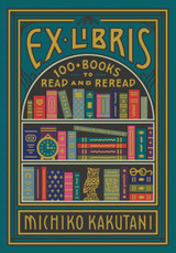 Ex Libris: 100+ Books to Read and Reread by Michiko Kakutani