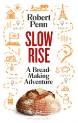 Slow Rise: A Bread-Making Adventure by Robert Penn