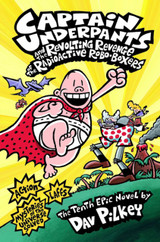 Captain Underpants and the Revolting Revenge of the Radioactive Robo-Boxers by Dav Pilkey (Book 10)