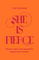 She is Fierce: Brave, Bold and Beautiful Poems by Women by Ana Sampson