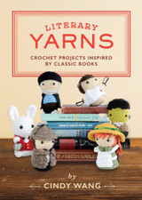 Literary Yarns: Crochet Patterns Inspired By Classic Books by Cindy Wang