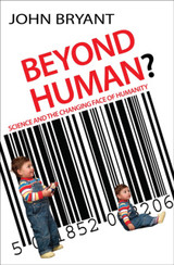 Beyond Human? Science and the Changing Face of Humanity by Professor John Bryant