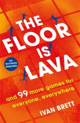 The Floor is Lava : and 99 more screen-free games for all the family to play by Ivan Brett