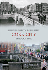 Cork City Through Time by Kieran McCarthy & Daniel Breen
