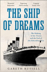 The Ship of Dreams: The Sinking of the Titanic and the End of the Edwardian Era by Gareth Russell