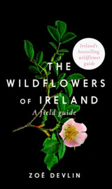The Wildflowers of Ireland: A Field Guide by Zoe Devlin