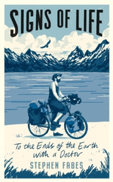 Signs of Life: To the Ends of the Earth with a Doctor by Stephen Fabes