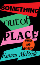 Something Out of Place: Women & Disgust by Eimear McBride HB