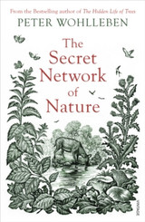 The Secret Network of Nature: The Delicate Balance of All Living Things by Peter Wohlleben The Secret Network of Nature: The Delicate Balance of All Living Things by Peter Wohlleben