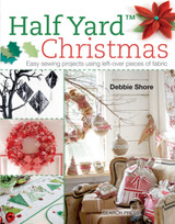 Half Yard Christmas: Easy Sewing Projects Using Left-Over Pieces of Fabric by Debbie Shore