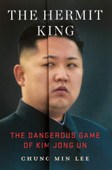 The Hermit King: The Dangerous Game of Kim Jong Un by Chung Min Lee