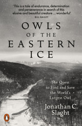 Owls of the Eastern Ice by Jonathan C. Slaght
