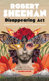 Disappearing Act: A Host of Other Characters in 16 Short Stories by Robert Sheehan