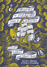 Treasury of Folklore - Seas and Rivers: Sirens, Selkies and Ghost Ships by Dee Dee Chainey & Willow Winsham
