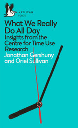 What We Really Do All Day: Insights from the Centre for Time Use Research by Jonathan Gershuny