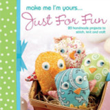 Make Me I'm Yours... Just for Fun: 20 Handmade Projects to Stitch, Knit and Craft by D&C