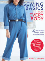 Sewing Basics for Every Body: 20 Step-by-Step Essential Pieces for Modern Living by Wendy Ward