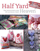 Half Yard (TM) Heaven: Easy Sewing Projects Using Left-Over Pieces of Fabric by Debbie Shore