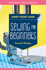 Handy Pocket Guide: Sewing for Beginners: All the Basics; Tips & Techniques by Annabel Wrigley