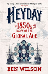 Heyday: The 1850s and the Dawn of the Global Age by Ben Wilson