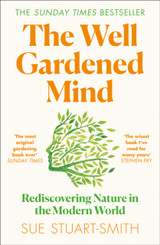 The Well Gardened Mind: Rediscovering Nature in the Modern World by Sue Stuart-Smith