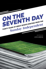 On The Seventh Day: Thirty Years of Great Sports Writing from the Sunday Independent