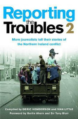 Reporting the Troubles 2 : More Journalists Tell Their Stories of the Northern Ireland Conflict