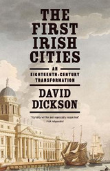 The First Irish Cities: An Eighteenth-Century Transformation by David Dickson