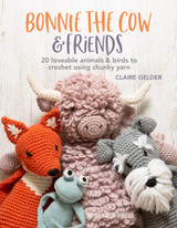 Bonnie the Cow & Friends: 20 Loveable Animals & Birds to Crochet Using Chunky Yarn by Claire Gelder