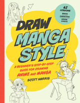 Draw Manga Style: A Beginner's Step-by-Step Guide for Drawing Anime and Manga by Scott Harris
