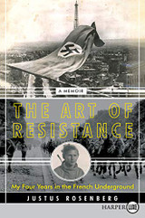 The Art of Resistance My Four Years in the French Underground: A Memoir by Justus Rosenberg