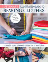 Ultimate Illustrated Guide to Sewing Clothes: A Complete Course on Making Clothing for Fit and Fashion by Joi Mahon