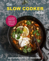 The Slow Cooker Bible : Super Simple Feasts for the Whole Family, Including Delicious Vegan and Vegetarian Recipes by Pyramid