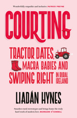 Courting: Tractor Dates, Macra Babies and Swiping Right in Rural Ireland by Liadan Hynes TPB