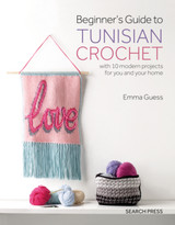 Beginner's Guide to Tunisian Crochet: With 10 Modern Projects for You and Your Home by Emma Guess
