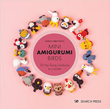 Mini Amigurumi Birds: 25 tiny flying creatures to crochet by Sarah Abbondio