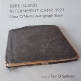 Bere Island Internment Camp, 1921: Nora O'Neill's Autograph Book edited by Ted O'Sullivan