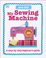 My Sewing Machine Book: A Step-by-Step Beginner's Guide by Jane Bull