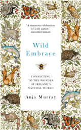 Wild Embrace: Connecting to the Wonder of Ireland's Natural World by Anja Murray