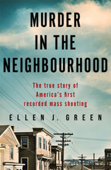 Murder in the Neighbourhood: The true story of America's first recorded mass shooting by Ellen J. Green