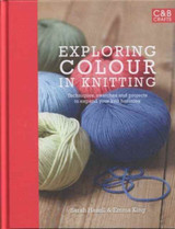 Exploring Colour in Knitting: Techniques, swatches and projects to expand your knit horizons by Sarah Hazell and Emma King